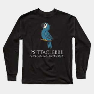 Funny Latin Phrase - Psittaci Ebrii Sunt Animalia Pessima Long Sleeve T-Shirt